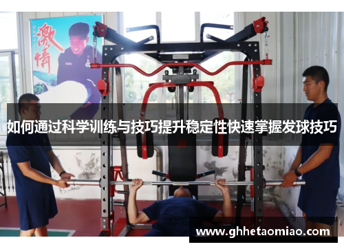 如何通过科学训练与技巧提升稳定性快速掌握发球技巧