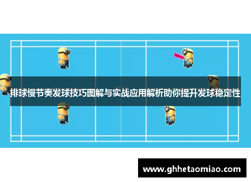 排球慢节奏发球技巧图解与实战应用解析助你提升发球稳定性