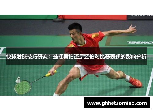 快球发球技巧研究：选择横拍还是竖拍对比赛表现的影响分析